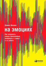 На эмоциях. Как улаживать самые болезненные конфликты в семье и на работе