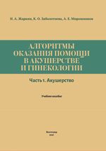 Алгоритмы оказания помощи в акушерстве и гинекологии в 2 ч. Ч. 1. Акушерство